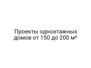 Проекты одноэтажных домов от 150 до 200 м²