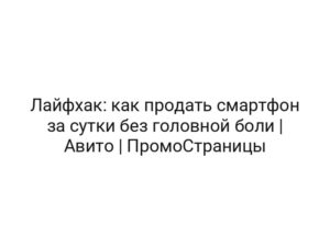 Лайфхак: как продать смартфон за сутки без головной боли | Авито | ПромоСтраницы