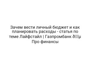 Зачем вести личный бюджет и как планировать расходы — статья по теме Лайфстайл | Газпромбанк 🔵 Про финансы